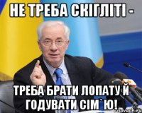 Не треба скігліті - треба брати лопату й годувати сім`ю!