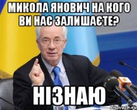 Микола Янович на кого ви нас залишаєте? Нізнаю