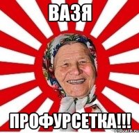 Вазя профурсетка!!!