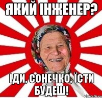 Який інженер? Іди, сонечко, їсти будеш!