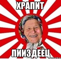 Храпит Пииздеец