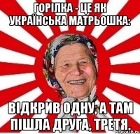 Горілка - це як українська матрьошка: відкрив одну, а там пішла друга, третя.