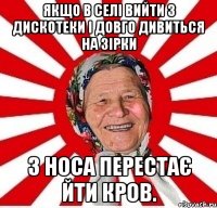 Якщо в селі вийти з дискотеки і довго дивиться на зірки з носа перестає йти кров.