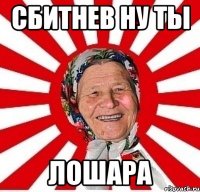 Сбитнев ну ты Лошара