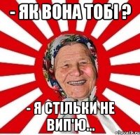 - Як вона тобі ? - Я стільки не вип'ю...