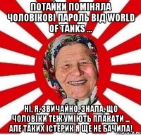 Потайки поміняла чоловікові пароль від World of Tanks ... Ні, я, звичайно, знала, що чоловіки теж уміють плакати ... Але таких істерик я ще не бачила!