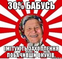 30% бабусь імітують захоплення побачивши онуків.