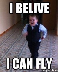 I BELIVE I CAN FLY