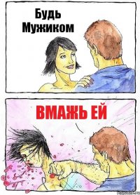 Будь Мужиком Вмажь ей