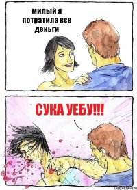 милый я потратила все деньги СУКА УЕБУ!!!