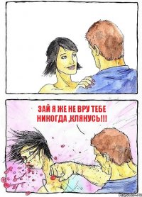  Зай я же не вру тебе никогда ,клянусь!!!