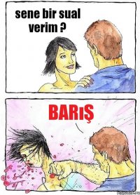 sene bir sual verim ? barış