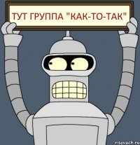 Тут группа "Как-То-Так"