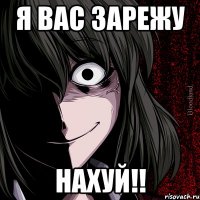 я вас зарежу НАХУЙ!!