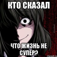 Кто сказал что жизнь не супер?