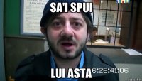 sa'i spui lui asta