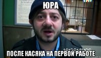 Юра После касяка на первой работе