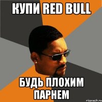 Купи Red bull Будь плохим парнем