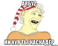 АRБУZ ни хуя ты каскадёр