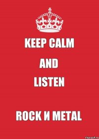 KEEP CALM AND LISTEN ROCK и METAL