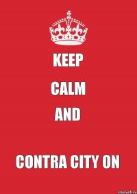 KEEP CALM AND Contra City ON