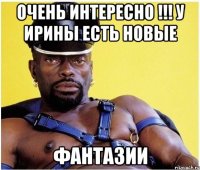 Очень Интересно !!! У Ирины Есть новые ФАНТАЗИИ