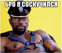 бро я соскучился 