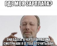 ГДЕ МОЯ ЗАРПЛАТА? Она здесь, в чертогах разума, смотри как я её тебе отсчитываю