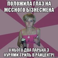 положила глаз на мєсного бізнесмена у нього два ларька з курями-гриль в райцентрі