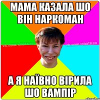 МАМА КАЗАЛА ШО ВІН НАРКОМАН а Я наївно вірила шо ВАМПІР