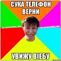 CУКА ТЕЛЕФОН ВЕРНИ УВИЖУ ВIЕБУ