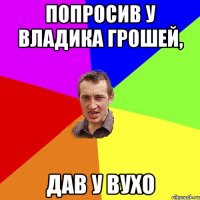 Попросив у Владика грошей, дав у вухо