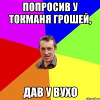 Попросив у Токманя грошей, дав у вухо