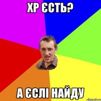 ХР єсть? А єслі найду