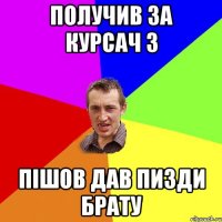 Получив за курсач 3 Пішов дав пизди брату