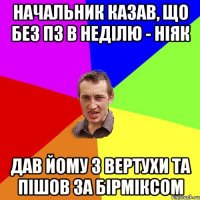 Начальник казав, що без ПЗ в недiлю - нiяк Дав йому з вертухи та пiшов за Бiрмiксом