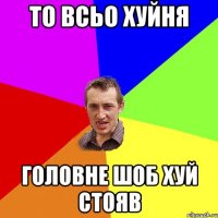 то всьо хуйня головне шоб хуй стояв