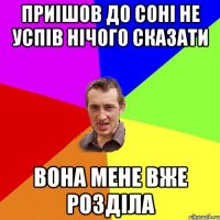 Приішов до соні не успів нічого сказати вона мене вже розділа