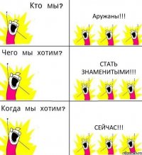 Аружаны!!! Стать знаменитыми!!! Сейчас!!!