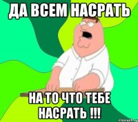 да всем насрать на то что тебе насрать !!!