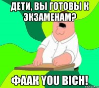 Дети, вы готовы к экзаменам? ФААК YOU BICH!