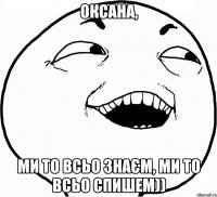 Оксана, ми то всьо знаєм, ми то всьо спишем))