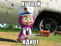 ну ты и идиот