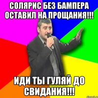 Солярис без бампера оставил на прощания!!! Иди ты гуляй До Свидания!!!