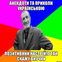 Анекдоти та приколи українською позитивний настрій!о так скажу внучки