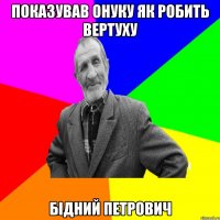 Показував онуку як робить вертуху Бідний Петрович