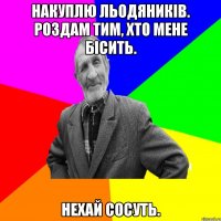 Накуплю льодяників. Роздам тим, хто мене бісить. Нехай сосуть.