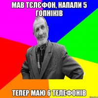 мав тєлєфон, напали 5 гопніків тепер маю 6 телефонів