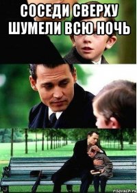 Соседи сверху шумели всю ночь 