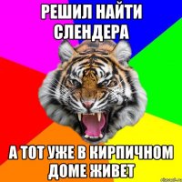 Решил найти Слендера А тот уже в кирпичном доме живет